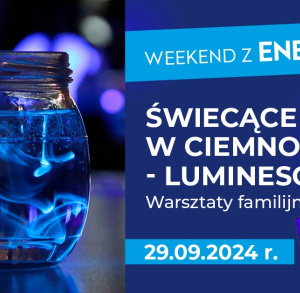 Weekend z energią. Warsztaty familijne: Świecące w ciemności - luminescencja