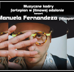 Muzyczne kadry: fortepian w filmowej odsłonie – koncert Manuela Fernandeza (Hiszpania)
