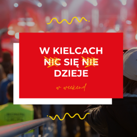 Weekend w Kielcach? Sprawdź HARMONOGRAM wydarzeń i spędź go z nami!