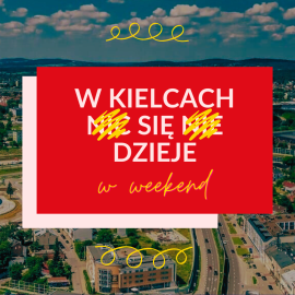 WEEKEND W KIELCACH PEŁEN WYDARZEŃ!
